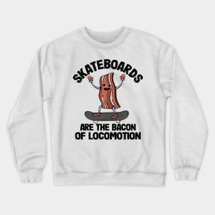 Skateboards Are The Bacon Of Locomotion Funny Skateboard Crewneck Sweatshirt